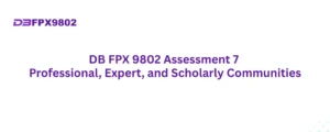 DB FPX 9802 Assessment 7 Professional, Expert, and Scholarly Communities